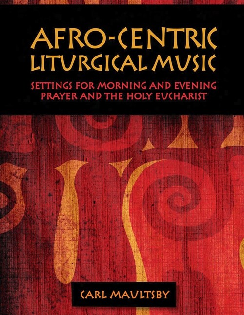 Afro-Centric Liturgical Music: Morning Prayer, Evensong, St. Luke Mass for Healing, St. Mary Mass (Paperback)