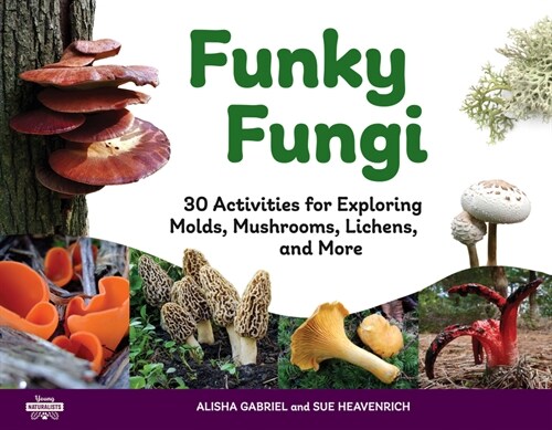 Funky Fungi: 30 Activities for Exploring Molds, Mushrooms, Lichens, and More Volume 8 (Paperback)
