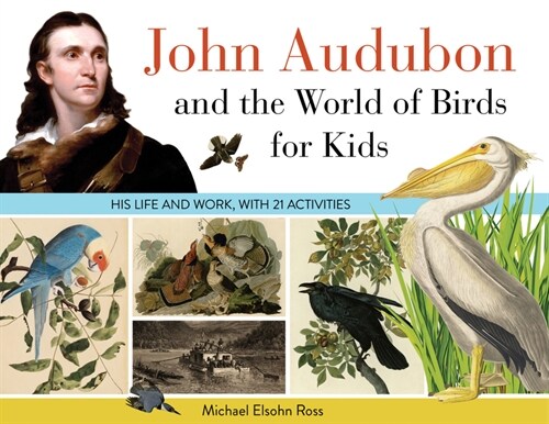 John Audubon and the World of Birds for Kids: His Life and Works, with 21 Activities Volume 76 (Paperback)