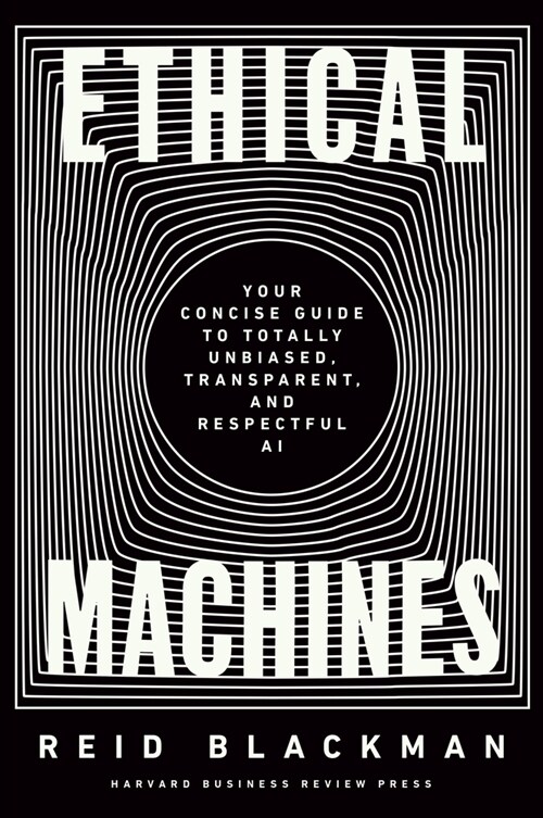 Ethical Machines: Your Concise Guide to Totally Unbiased, Transparent, and Respectful AI (Hardcover)