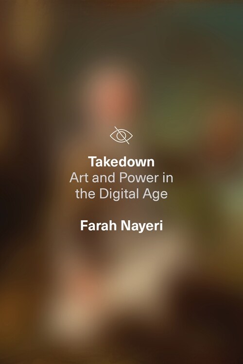 Takedown: Art and Power in the Digital Age (Hardcover)