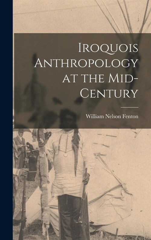 Iroquois Anthropology at the Mid-century (Hardcover)