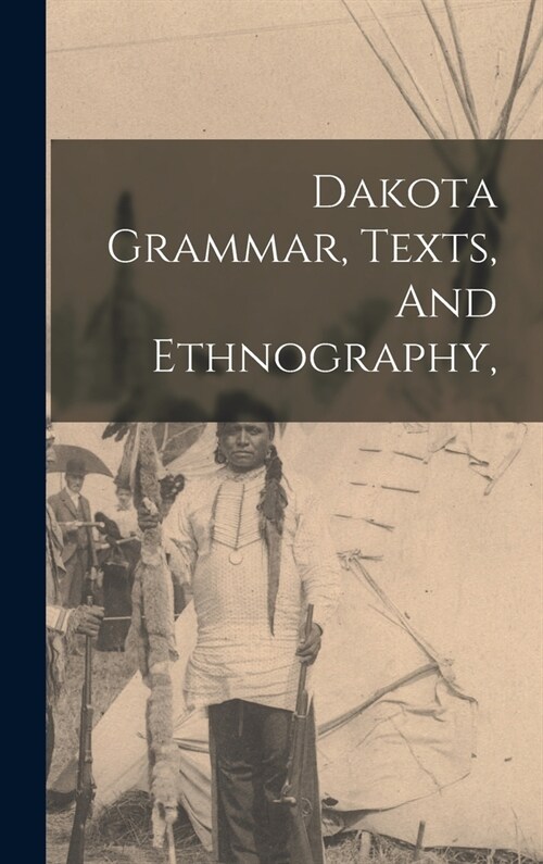 Dakota Grammar, Texts, And Ethnography, (Hardcover)