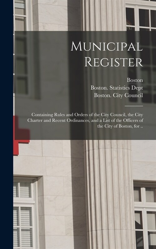 Municipal Register: Containing Rules and Orders of the City Council, the City Charter and Recent Ordinances, and a List of the Officers of (Hardcover)