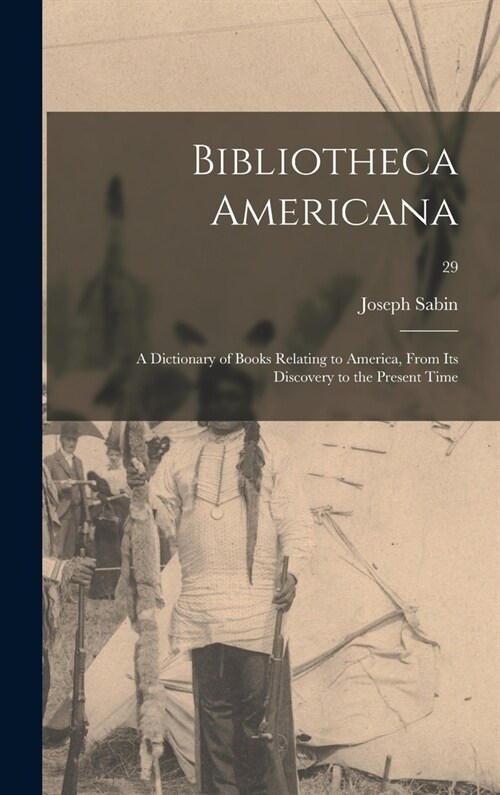 Bibliotheca Americana; a Dictionary of Books Relating to America, From Its Discovery to the Present Time; 29 (Hardcover)