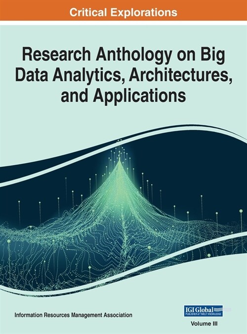 Research Anthology on Big Data Analytics, Architectures, and Applications, VOL 3 (Hardcover)