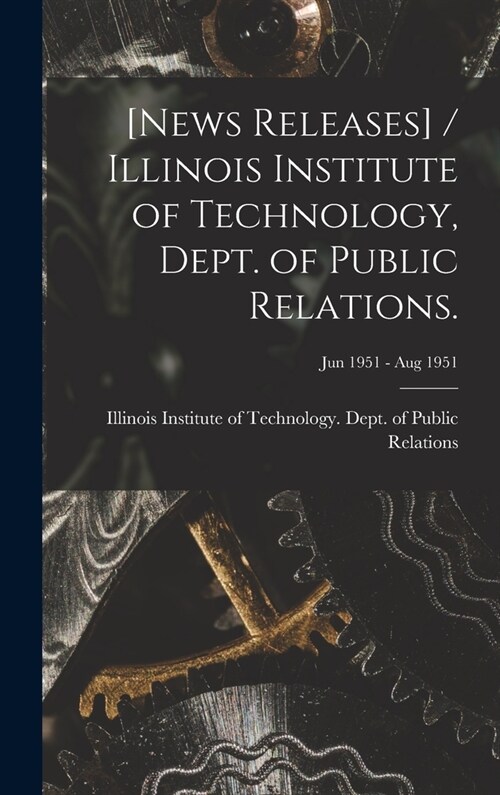 [News Releases] / Illinois Institute of Technology, Dept. of Public Relations.; Jun 1951 - Aug 1951 (Hardcover)