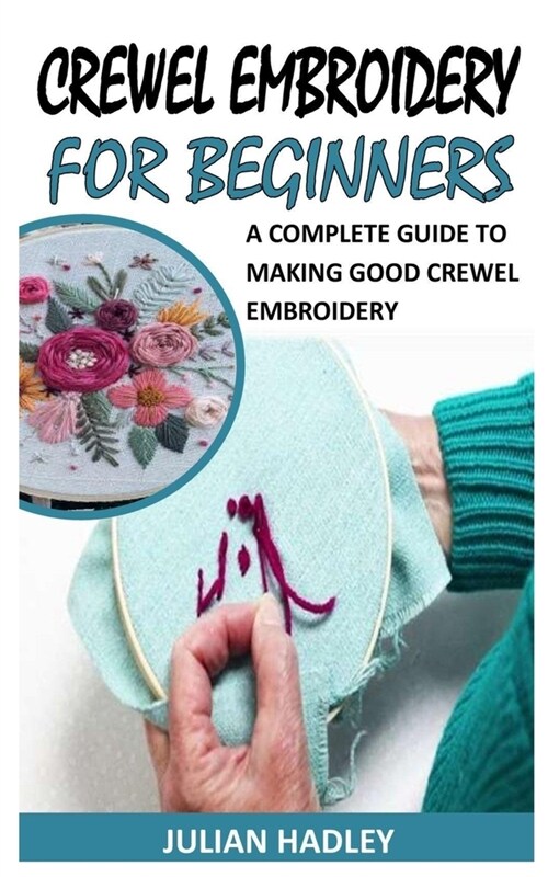 Crewel Embroidery for Beginners: A Complete Guide to Making Good Crewel Embroidery (Paperback)