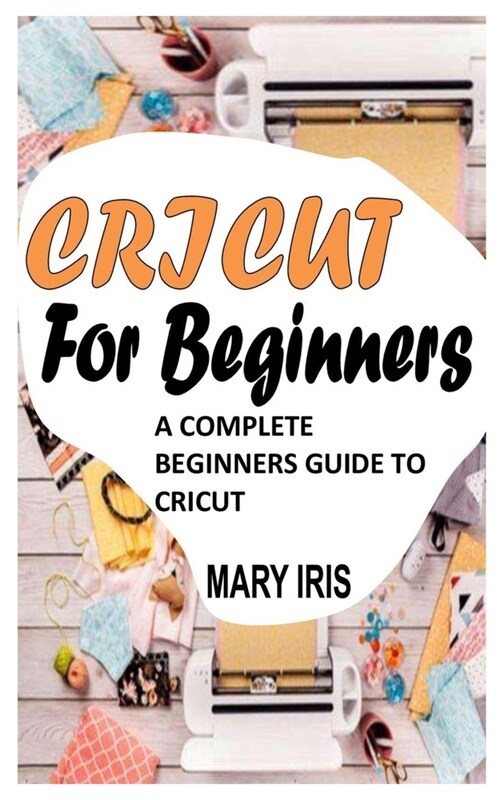 Cricut for Beginners: A Complete Beginners Guide to Cricut (Paperback)