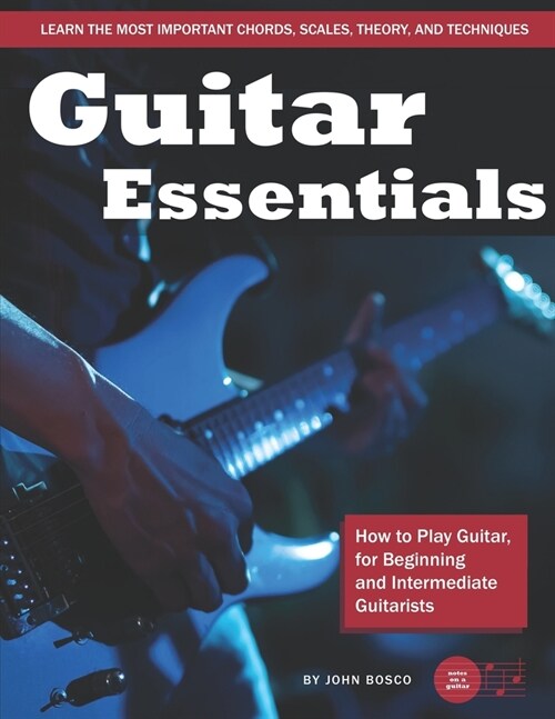 Guitar Essentials: How to Play Guitar, for Beginners and Intermediate Guitarists (Paperback)