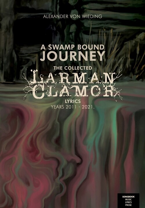 A Swamp Bound Journey: The collected Larman Clamor lyrics, years 2011 - 2021 (Paperback)