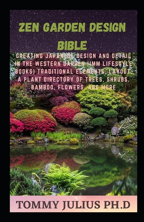 Zen Garden Design Bible: Creating Japanese Design and Detail in the Western Garden (IMM Lifestyle Books) Traditional Elements, Layout, a Plant (Paperback)