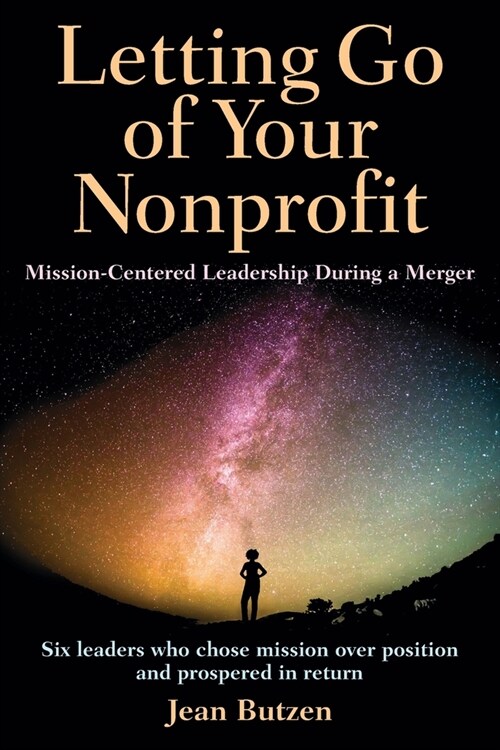 Letting Go of Your Nonprofit: Mission-Centered Leadership During a Merger (Paperback)