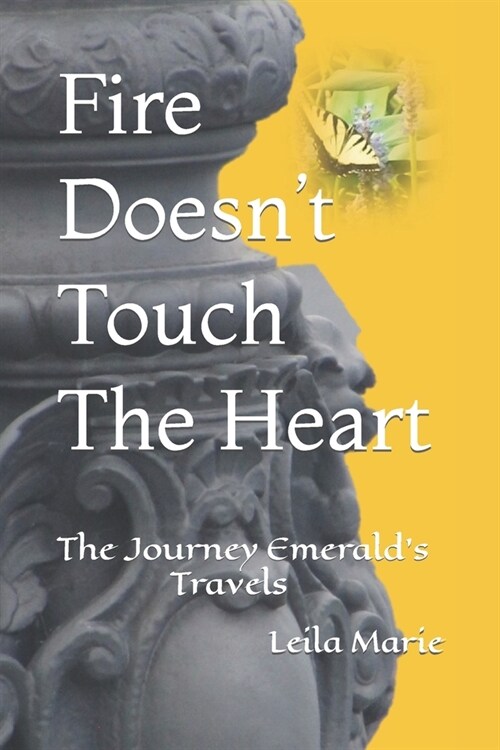 Fire Doesnt Touch The Heart: The Journey Emeralds Travels (Paperback)