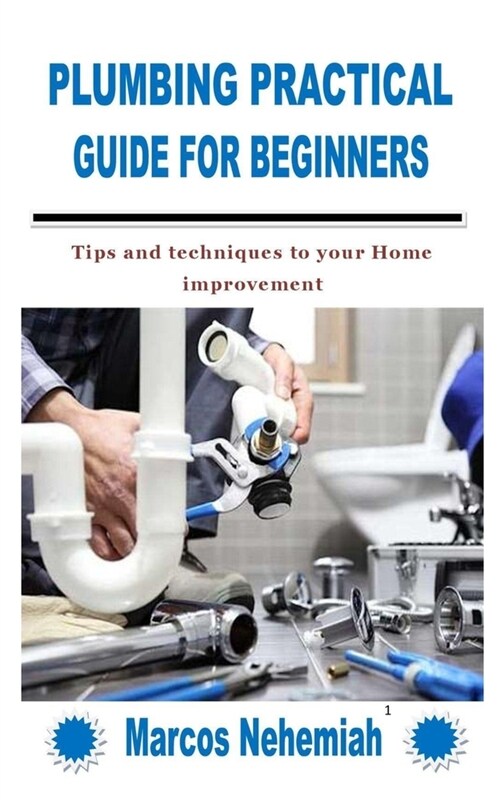 Plumbing Practical Guide for Beginners: Tips and techniques to your Home improvement (Paperback)