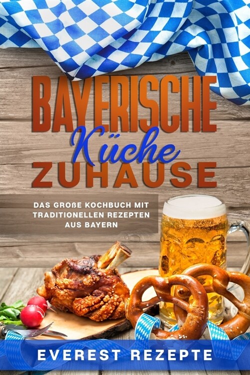 Bayerische K?he Zuhause: Das gro? Kochbuch mit traditionellen Rezepten aus Bayern (Paperback)