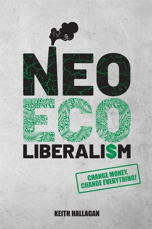 Neo-ECO-liberalism: Change Money, Change Everything (Paperback)