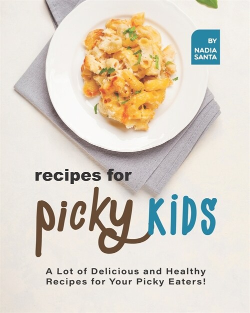 Recipes for Picky Kids: A Lot of Delicious and Healthy Recipes for Your Picky Eaters! (Paperback)