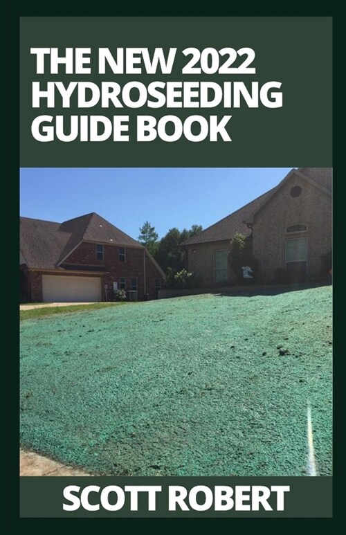 The New 2022 Hydroseeding Guide Book: How To Take Care Of Hydroseeding Grass (Paperback)