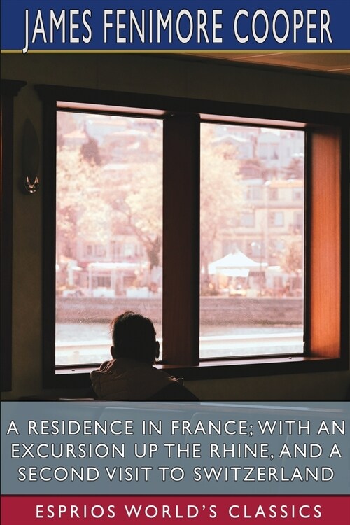 A Residence in France; With an Excursion Up the Rhine, and a Second Visit to Switzerland (Esprios Classics) (Paperback)