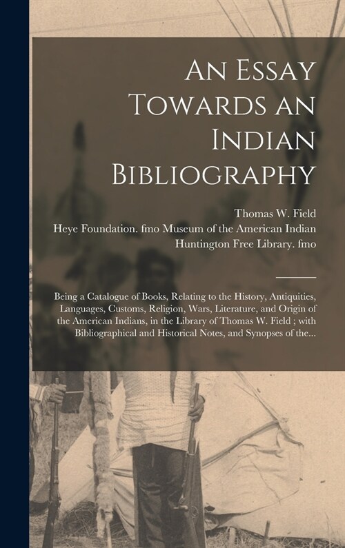 An Essay Towards an Indian Bibliography: Being a Catalogue of Books, Relating to the History, Antiquities, Languages, Customs, Religion, Wars, Literat (Hardcover)