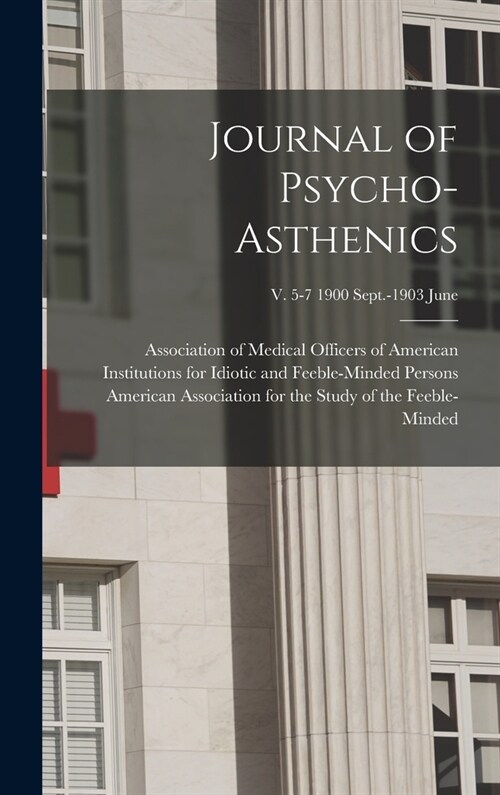 Journal of Psycho-asthenics; v. 5-7 1900 Sept.-1903 June (Hardcover)