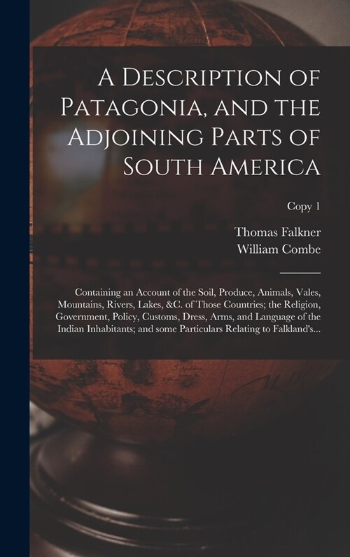 A Description of Patagonia, and the Adjoining Parts of South America: Containing an Account of the Soil, Produce, Animals, Vales, Mountains, Rivers, L (Hardcover)