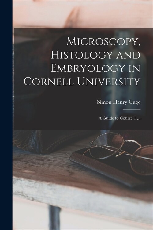 Microscopy, Histology and Embryology in Cornell University: A Guide to Course 1 ... (Paperback)