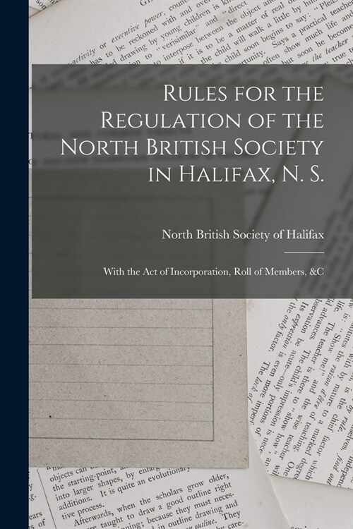 Rules for the Regulation of the North British Society in Halifax, N. S. [microform]: With the Act of Incorporation, Roll of Members, &c (Paperback)