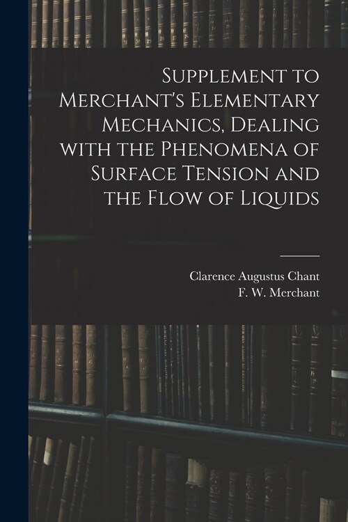 Supplement to Merchants Elementary Mechanics, Dealing With the Phenomena of Surface Tension and the Flow of Liquids (Paperback)