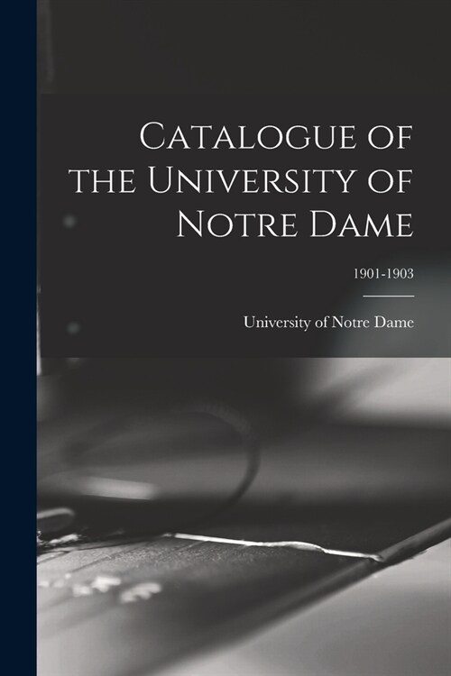 Catalogue of the University of Notre Dame; 1901-1903 (Paperback)