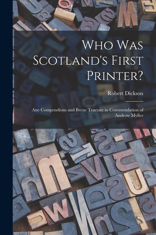 Who Was Scotlands First Printer?: Ane Compendious and Breue Tractate in Commendation of Androw Myller (Paperback)
