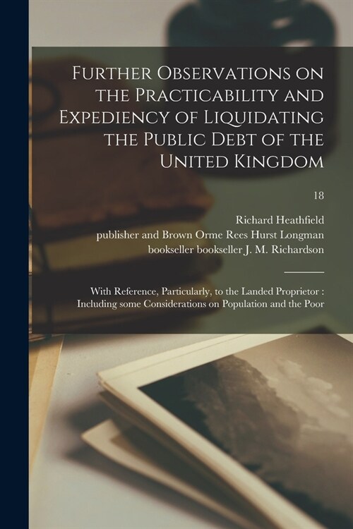 Further Observations on the Practicability and Expediency of Liquidating the Public Debt of the United Kingdom: With Reference, Particularly, to the L (Paperback)