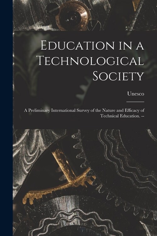 Education in a Technological Society; a Preliminary International Survey of the Nature and Efficacy of Technical Education. -- (Paperback)