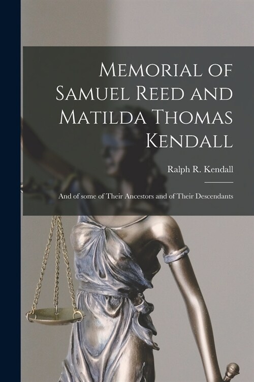 Memorial of Samuel Reed and Matilda Thomas Kendall: and of Some of Their Ancestors and of Their Descendants (Paperback)