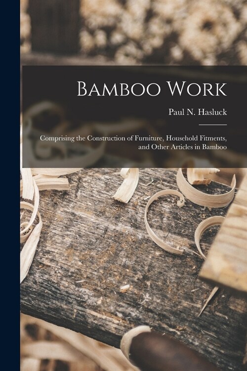 Bamboo Work; Comprising the Construction of Furniture, Household Fitments, and Other Articles in Bamboo (Paperback)