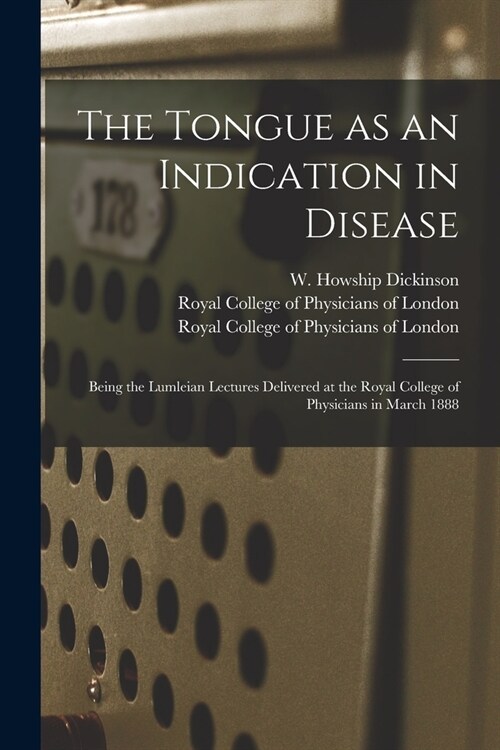 The Tongue as an Indication in Disease: Being the Lumleian Lectures Delivered at the Royal College of Physicians in March 1888 (Paperback)