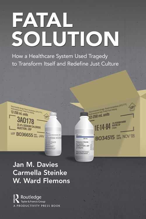 Fatal Solution : How a Healthcare System Used Tragedy to Transform Itself and Redefine Just Culture (Paperback)