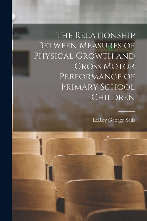 The Relationship Between Measures of Physical Growth and Gross Motor Performance of Primary School Children (Paperback)