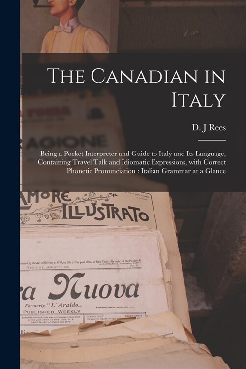 The Canadian in Italy [microform]: Being a Pocket Interpreter and Guide to Italy and Its Language, Containing Travel Talk and Idiomatic Expressions, W (Paperback)