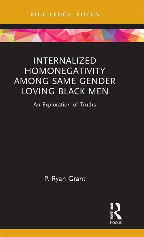 Internalized Homonegativity Among Same Gender Loving Black Men : An Exploration of Truths (Hardcover)