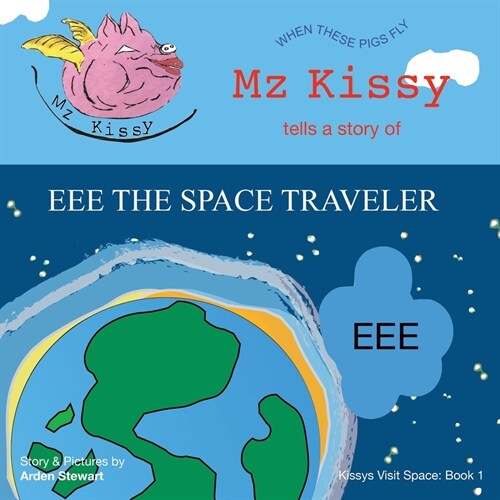 Mz Kissy Tells a Story of EEE the Space Traveler: When These Pigs Fly (Paperback)