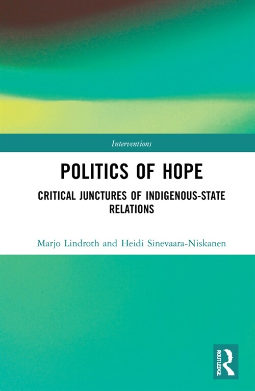 The Colonial Politics of Hope : Critical Junctures of Indigenous-State Relations (Hardcover)