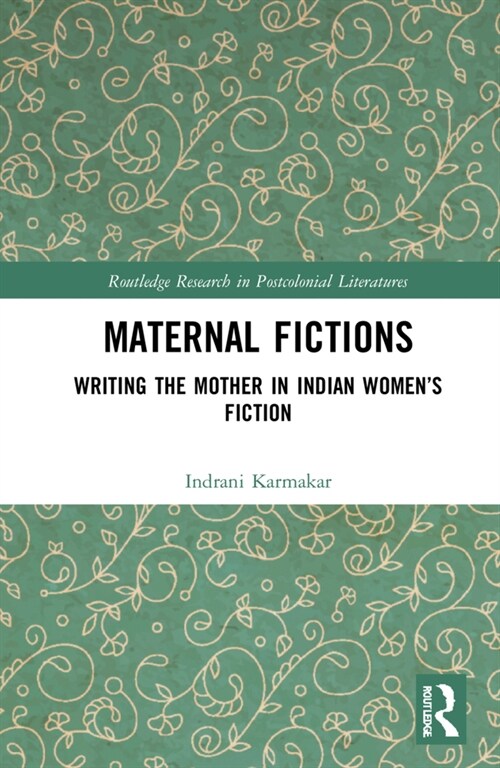 Maternal Fictions : Writing the Mother in Indian Women’s Fiction (Hardcover)