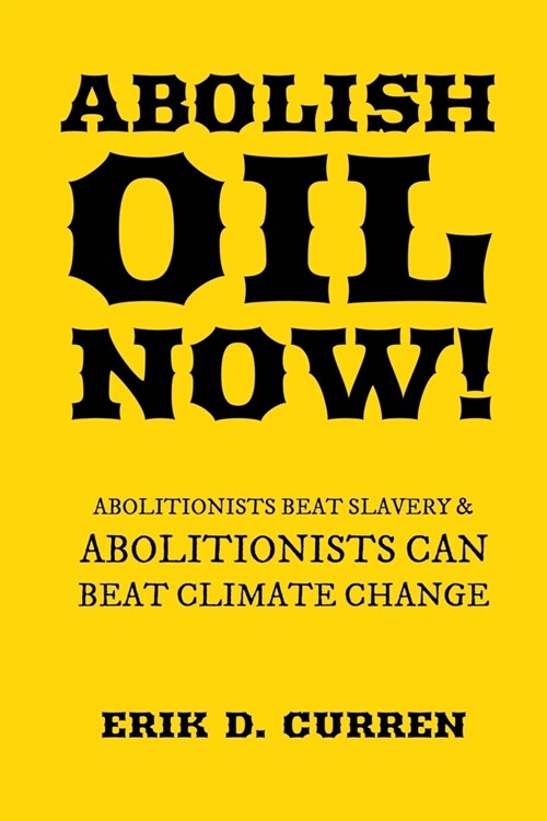 Abolish Oil Now!: Abolitionists Beat Slavery and Abolitionists Can Beat Climate Change (Paperback)