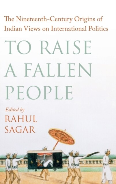 To Raise a Fallen People: The Nineteenth-Century Origins of Indian Views on International Politics (Hardcover)