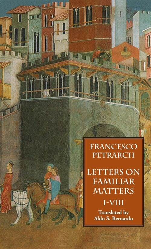 Letters on Familiar Matters (Rerum Familiarium Libri), Vol. 1, Books I-VIII (Hardcover)