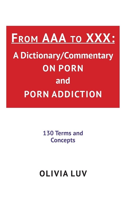 From AAA to XXX: A Dictionary/Commentary on Porn and Porn Addiction (Paperback)