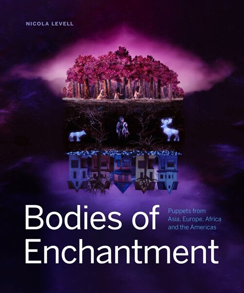 Bodies of Enchantment: Puppets from Asia, Europe, Africa and the Americas (Hardcover)