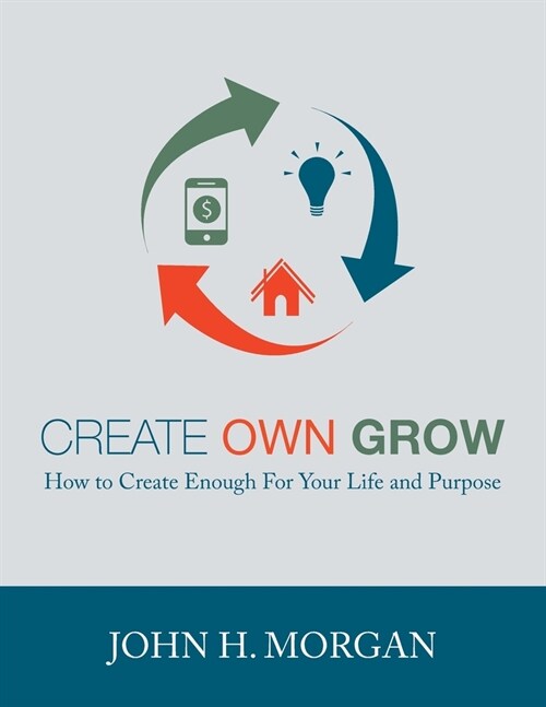 Create Own Grow: How to Create Enough for Your Life and Purpose (Paperback)